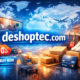 Deshoptec Com: A Complete and Honest Analysis of This Emerging Online Store